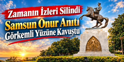 Zamanın İzleri Silindi Samsun Onur Anıtı Görkemli Yüzüne Kavuştu